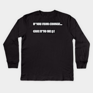 if you fear change give it to me Kids Long Sleeve T-Shirt